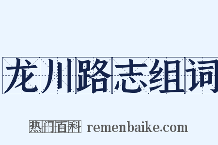 龙川路志组词是什么意思的图片